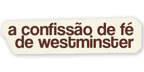 A CONFISSÃO DE FÉ DE WESTMINSTER